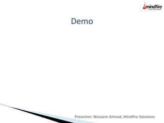 Demo
Presenter: Waseem Ahmad, Mindfire Solutions
 