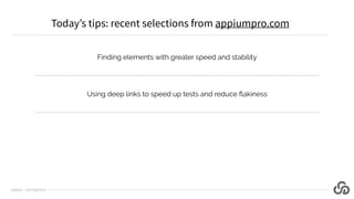 Finding elements with greater speed and stability
Using deep links to speed up tests and reduce ﬂakiness
Today’s tips: recent selections from appiumpro.com
@jlipps · cloudgrey.io
 