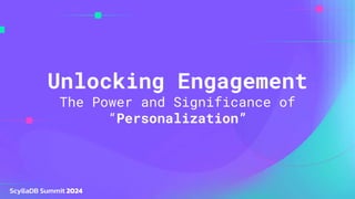 Unlocking Engagement
The Power and Significance of
“Personalization”
 