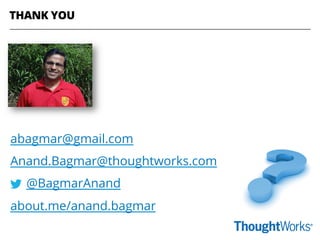 abagmar@gmail.com
Anand.Bagmar@thoughtworks.com
@BagmarAnand
about.me/anand.bagmar
THANK YOU
 