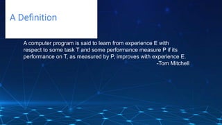 Challenges deep-dive
A Deﬁnition
A computer program is said to learn from experience E with
respect to some task T and some performance measure P if its
performance on T, as measured by P, improves with experience E.
-Tom Mitchell
 