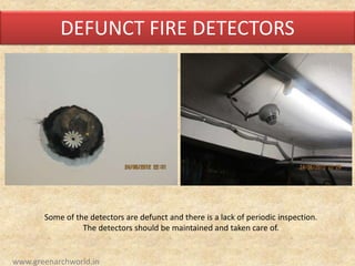 DEFUNCT FIRE DETECTORS
Some of the detectors are defunct and there is a lack of periodic inspection.
The detectors should be maintained and taken care of.
www.greenarchworld.in
 