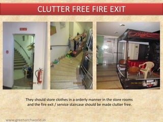 CLUTTER FREE FIRE EXIT
They should store clothes in a orderly manner in the store rooms
and the fire exit / service staircase should be made clutter free.
www.greenarchworld.in
 