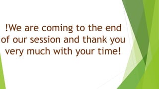 !We are coming to the end
of our session and thank you
very much with your time!
 