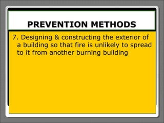 PREVENTION METHODS
7. Designing & constructing the exterior of
 a building so that fire is unlikely to spread
 to it from another burning building
 