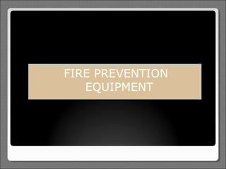 FIRE PREVENTION
   EQUIPMENT
 