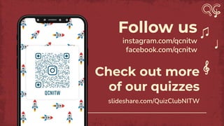 Follow us
instagram.com/qcnitw
facebook.com/qcnitw
Check out more
of our quizzes
slideshare.com/QuizClubNITW
 