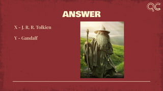 ANSWER
X - J. R. R. Tolkien
Y - Gandalf
 