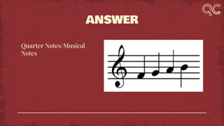 ANSWER
Quarter Notes/Musical
Notes
 