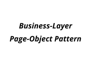 Business-Layer
Page-Object Pattern
 