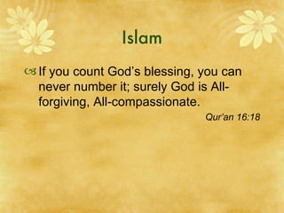 Islam If you count God’s blessing, you can never number it; surely God is All-forgiving, All-compassionate. Qur’an 16:18 