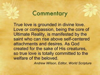 Commentary Since love or compassion is the core of Ultimate Reality, the highest human calling is to practice compassion in our relationships with each other and all living beings. 