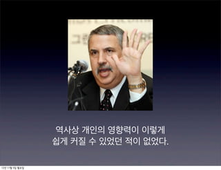 역사상 개인의 영향력이 이렇게
                 쉽게 커질 수 있었던 적이 없었다.

12년 11월 5일 월요일
 