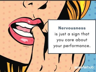 Nervousness
is just a sign that
you care about
your performance.
 