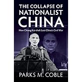 The Collapse of Nationalist China: How Chiang Kai-shek Lost China's Civil War