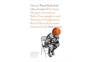 How to Watch Basketball Like a Genius: What Game Designers, Economists, Ballet Choreographers, and Theoretical Astrophysicist