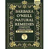 Barbara O’Neill Natural Remedies Complete Collection: Discover 400+ Pages of Life-Changing Herbal Remedies and Natural Soluti
