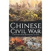 Chinese Civil War: A History from Beginning to End (History of China)