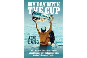 My Day with the Cup: NHL Players Tell Their Stories about Hometown Celebrations with Hockey's Greatest Trophy