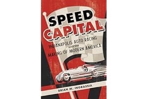 Speed Capital: Indianapolis Auto Racing and the Making of Modern America (Sport and Society)