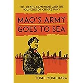 Mao's Army Goes to Sea: The Island Campaigns and the Founding of China's Navy