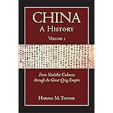 China: A History (Volume 1): From Neolithic Cultures through the Great Qing Empire, (10,000 BCE - 1799 CE)