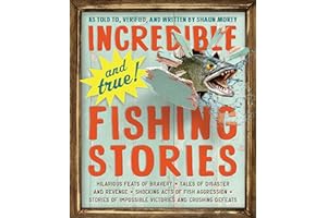 Incredible--and True!--Fishing Stories: Hilarious Feats of Bravery, Tales of Disaster and Revenge, Shocking Acts of Fish Aggr