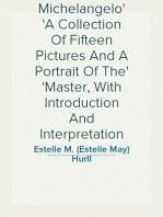 Michelangelo
A Collection Of Fifteen Pictures And A Portrait Of The
Master, With Introduction And Interpretation