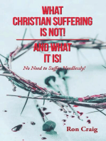 WHAT CHRISTIAN SUFFERING IS NOT! AND WHAT IT IS!