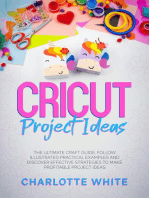 Cricut Project Ideas: The Ultimate Craft Guide. Follow Illustrated Practical Examples and Discover Effective Strategies to Make Profitable Project Ideas.