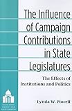The Influence of Campaign Contributions in State Legislatures: The Effects of Institutions and Politics (Legislative Politics And Policy Making)