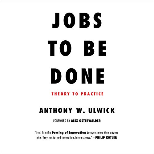 Jobs to Be Done: Theory to Practice