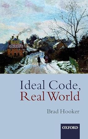 Ideal Code, Real World: A Rule-Consequentialist Theory of Morality