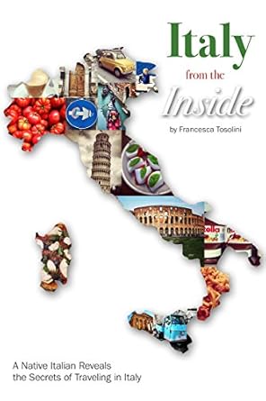 Italy from the Inside: A native Italian reveals the secrets of traveling in Italy