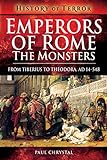 Emperors of Rome: The Monsters: From Tiberius to Theodora, AD 14–548 (History of Terror)