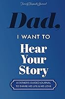 Dad, I Want to Hear Your Story: A Father’s Guided Journal To Share His Life & His Love (Hear Your Story Books)