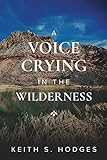 A Voice Crying in the Wilderness: The Incredible Life & Ministry of John the Baptist