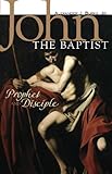 John the Baptist: Prophet and Disciple