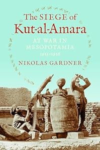 The Siege of Kut-al-Amara: At War in Mesopotamia, 1915-1916 (Twentieth-Century Battles)