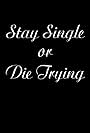 Stay Single or Die Trying (2016)