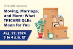 Graphic of moving boxes filled with picture frames and books. Text reads, "TRICARE Webinar: Moving, Marriage, and More: What TRICARE QLEs Mean for You. Aug. 22, 2024, 3 to 4 p.m. ET"