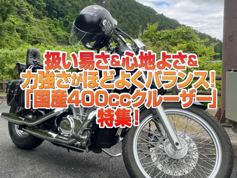 「国産400㏄クルーザー」特集！扱い易さ＆心地よさ＆力強さを兼ね備えたほどよいバランス！