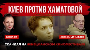 Киев против Хаматовой. Скандал на Венецианском кинофестивале | Елена Оя и Александр Карлов