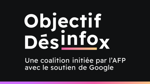 « Objectif Désinfox » est un programme de lutte contre la désinformation initié par l'Agence France presse, avec le soutien de Google France.