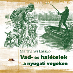 Majthnyi Lszl - Vad- s haltelek a nyugati vgeken