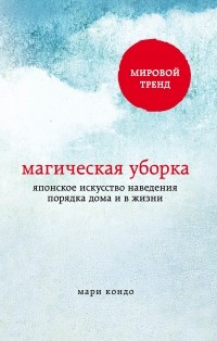 Мари Кондо - Магическая уборка. Японское искусство наведения порядка дома и в жизни