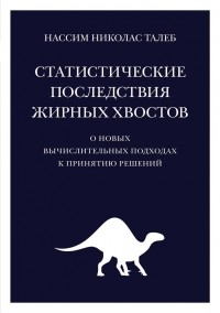 Нассим Николас Талеб - Статистические последствия жирных хвостов: О новых вычислительных подходах к принятию решений