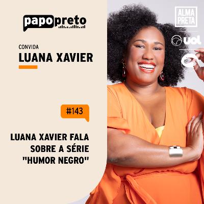 Luana Xavier fala sobre a série Humor Negro