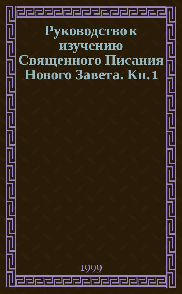 Руководство к изучению Священного Писания Нового Завета. [Кн. 1] : Четвероевангелие