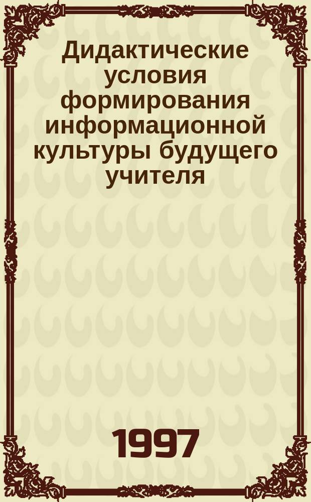 Дидактические условия формирования информационной культуры будущего учителя : (на примере подгот. студентов-биологов) : Автореф. дис. на соиск. учен. степ. к.п.н. : Спец. 13.00.01